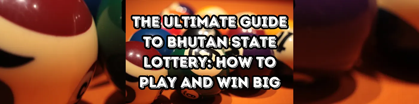 The Ultimate Guide to Bhutan State Lottery: How to Play and Win Big