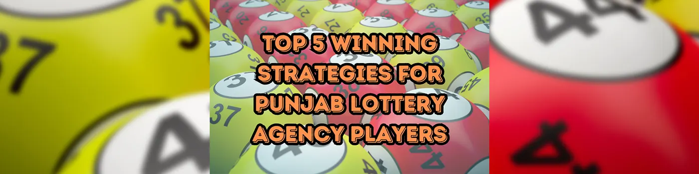 Top 5 Winning Strategies for Punjab Lottery Agency Players