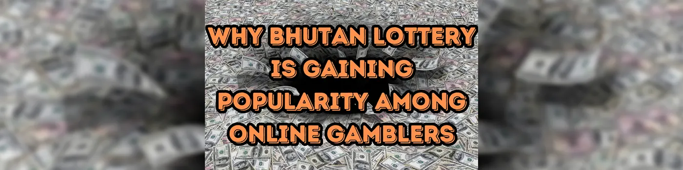 Why Bhutan Lottery is Gaining Popularity Among Online Gamblers