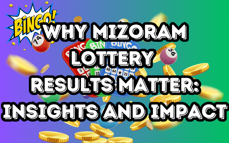 Why Mizoram Lottery Results Matter: Insights and Impact