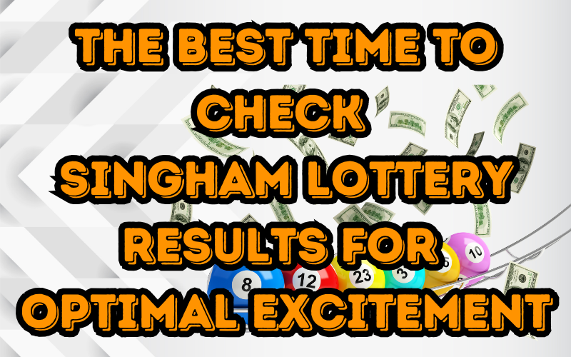 The Best Time to Check Singham Lottery Results for Optimal Excitement