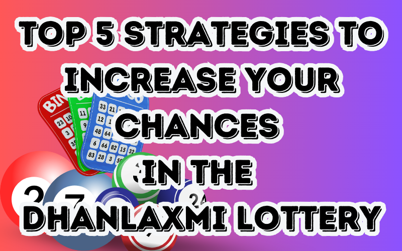 Top 5 Strategies to Increase Your Chances in the Dhanlaxmi Lottery