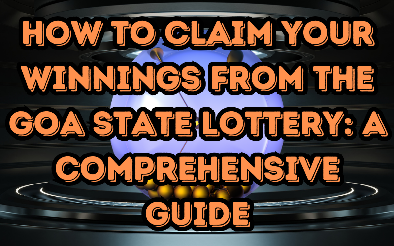 Goa State Lottery: How to Claim Your Winnings