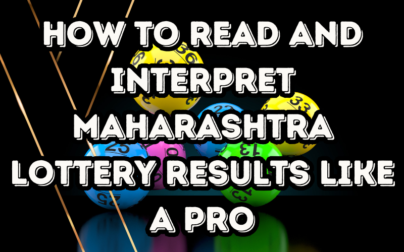 How to Read and Interpret Maharashtra Lottery Results Like a Pro